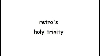 Retro's Holy Trinity