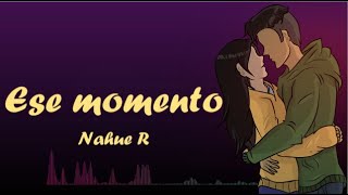 Nahue R - Ese Momento (VideoLyric) [Prod. por Nahue R]