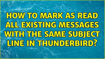 How to mark as read all existing messages with the same subject line in Thunderbird?