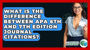 What Is The Difference Between APA 6th And 7th Edition Journal Citations? - The Language Library