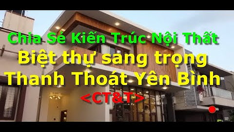 🚩[𝐂𝐓&𝐓] Chia Sẻ Kiến Trúc Nội Thất Biệt thự sang trọng Thanh Thoát Yên Bình| Xây Nhà Trọn Gói