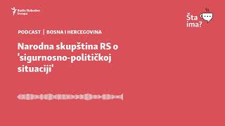 Narodna skupština RS o 'sigurnosnopolitičkoj situaciji' | Šta ima?