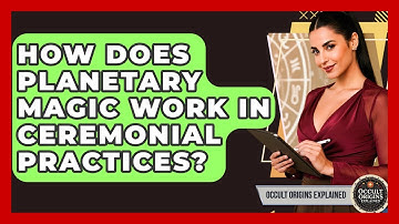 How Does Planetary Magic Work In Ceremonial Practices? - Occult Origins Explained