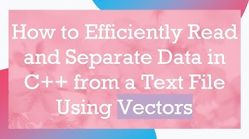 How to Efficiently Read and Separate Data in C++ from a Text File Using Vectors