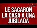 Le sacaron la casa a una jubilada: quedó en la calle