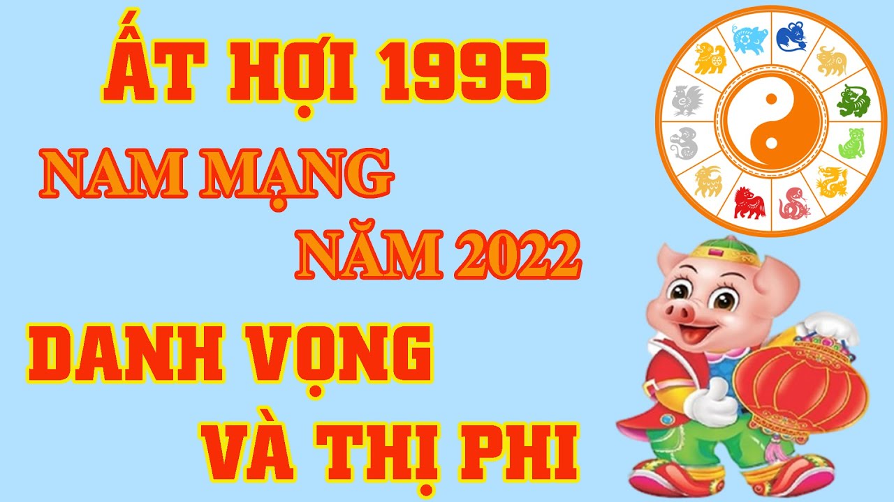 🔴 Tử Vi Năm 2022 Tuổi Ất Hợi 1995 Nam Mạng