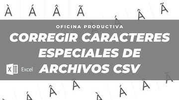 Corregir caracteres especiales en archivos de Excel o CSV
