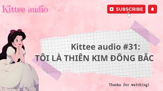 |Truyện audio| Kittee audio số 31 - Tôi là thiên kim Đông Bắc.