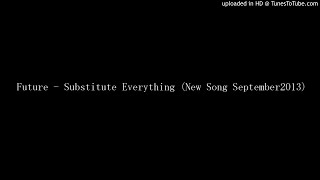 Future  Substitute Everything new Song September2013
