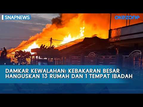 Damkar Kewalahan! Kebakaran Besar Hanguskan 13 Rumah dan 1 Tempat Ibadah | Snapnews