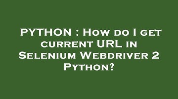 PYTHON : How do I get current URL in Selenium Webdriver 2 Python?
