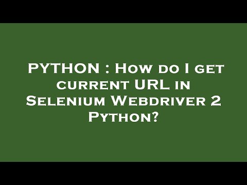 PYTHON : How do I get current URL in Selenium Webdriver 2 Python?