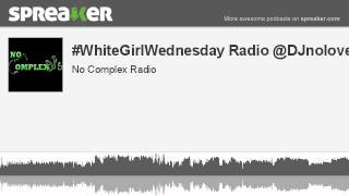 #WhiteGirlWednesday Radio @DJnolove954 (part 3 of 9, made with Spreaker)