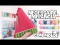 NECESSAIRE MELANCIA - PASSO A PASSO | Atelier LoveYu