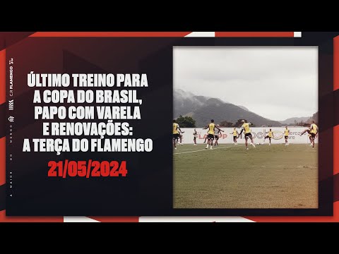 Último treino para a Copa do Brasil, papo com Varela e renovações: a terça do Flamengo