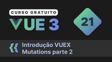 Curso gratuito Vue.js 3 INTRO #21 - Introdução VUEX  Mutations parte 2