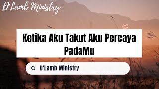 Ayat Alkitab Harian | Ketika Aku Takut Aku Percaya PadaMu | Renungan Kristen | D'Lamb Ministry