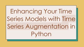 Enhancing Your Time Series Models with Time Series Augmentation in Python