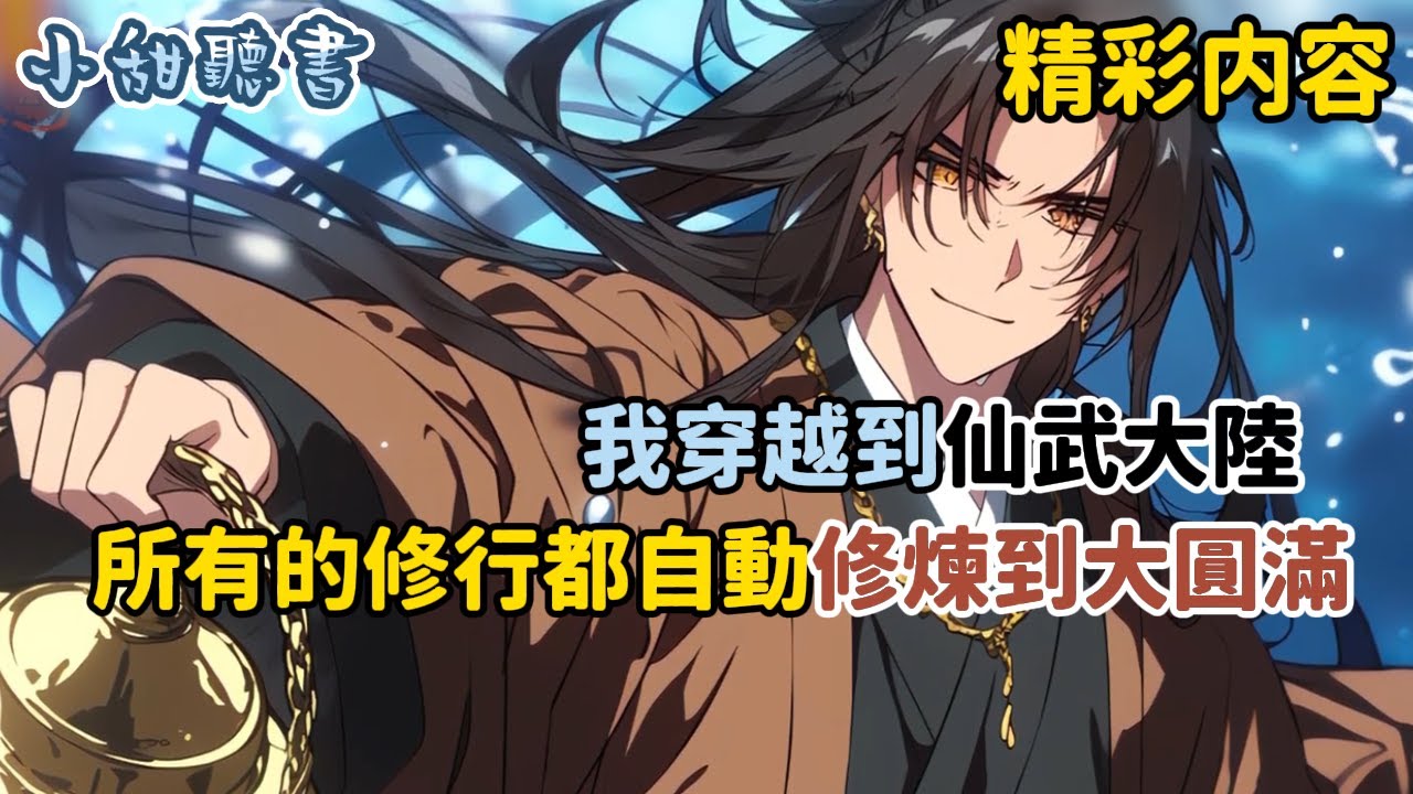 《我穿越到仙武大陸，所有的修行都自動修煉到大圓滿》多年後走上無敵路，神仙都不敵我手，難求一敗，從今日開始，你們便是我玄刀宗的外門弟子…#玄幻 #穿越 #无敌 #爽文 #小甜聽書 #熱血