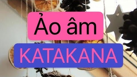 Tiếng Nhật cơ bản - #13 Ảo âm ( Katakana)
