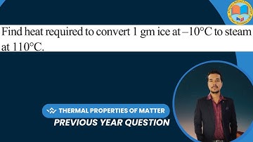 Find Heat Required To Convert 1 gm Ice at –10°C to steam at 110°C | Specific Heat s | Latent Heat L