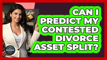 Can I Predict My Contested Divorce Asset Split? - Get Divorce Answers