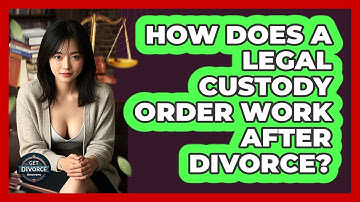 How Does A Legal Custody Order Work After Divorce? - Get Divorce Answers