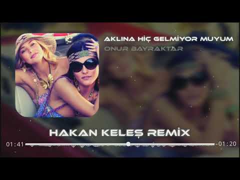 Onur Bayraktar - Aklına Hiç Gelmiyor muyum? (Hakan Keleş Remix)