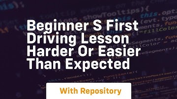beginner s first driving lesson harder or easier than expected