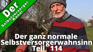 Der ganz normale Selbstversorgerwahnsinn Teil 114