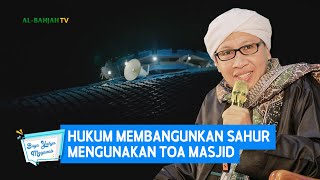 Hukum Membangunkan Sahur Mengunakan Toa Masjid | Buya Yahya Menjawab