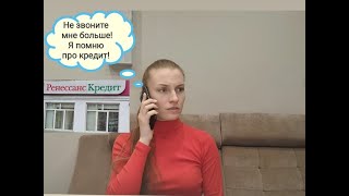 Не звоните мне больше! Я помню про кредит! Банк &quot;Ренессанс Кредит&quot;