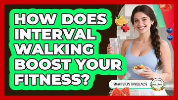 How Does Interval Walking Boost Your Fitness? - Smart Steps to Wellness