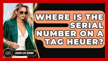 Where Is The Serial Number On A Tag Heuer? - Luxury Life Report