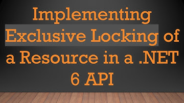 Implementing Exclusive Locking of a Resource in a .NET 6 API