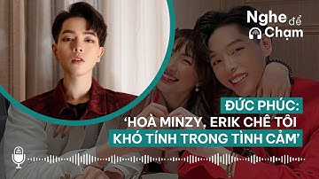 Nghe để Chạm | Đức Phúc: "Hoà Minzy, Erik chê tôi khó tính trong tình cảm" | Ngôi Sao VnExpress