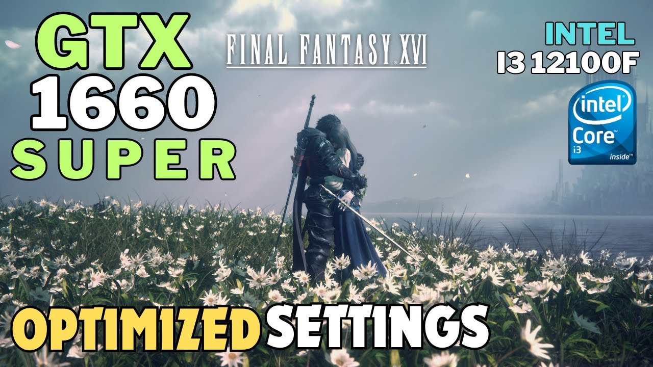 Final Fantasy XVI on GTX 1660 Super, Intel I3 12100f | Benchmark