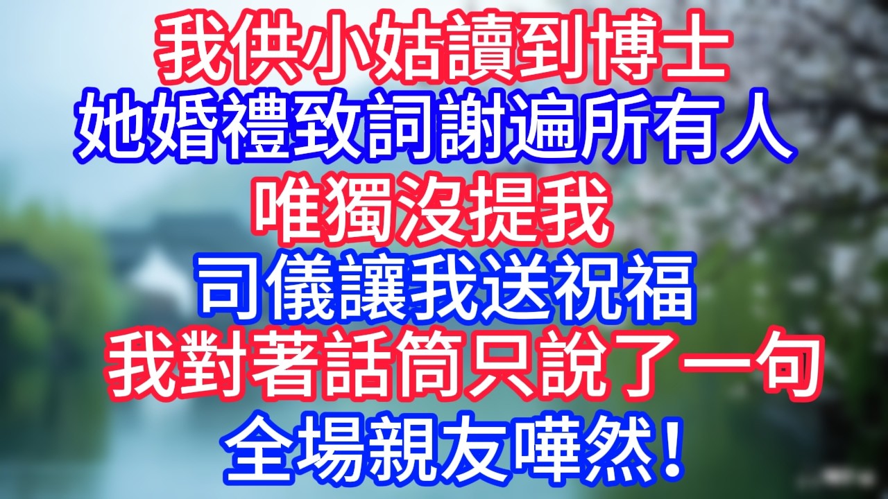 我供小姑讀到博士，她婚禮致詞謝遍所有人唯獨沒提我，司儀讓我送祝福，我對著話筒只說了一句，全場親友嘩然！#岁月温情 #情感故事#幸福生活#為人處世#生活經驗#婆媳故事#子女孝順#孝順#子女不孝