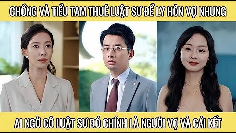 Chồng và tiểu tam thuê luật sư  để ly hôn vợ nhưng ai ngờ cô luật sư đó chính là người vợ và cái kết