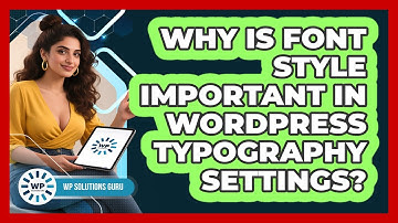 Why Is Font Style Important In WordPress Typography Settings? - WP Solutions Guru