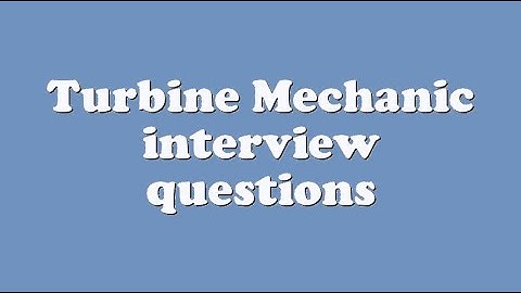 Turbine Mechanic interview questions