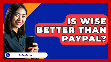 Is Wise Better Than PayPal? - Be App Savvy