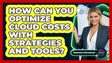 How Can You Optimize Cloud Costs With Strategies And Tools? - Emerging Tech Insider