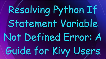 Resolving Python If Statement Variable Not Defined Error: A Guide for Kivy Users