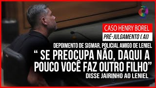 CASO HENRY BOREL: DEPOIMENTO DE AMIGO DE LENIEL - PRÉ JULGAMENTO