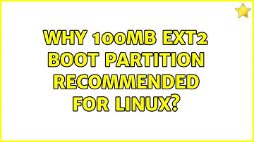 Why 100MB ext2 boot partition recommended for linux? (2 Solutions!!)