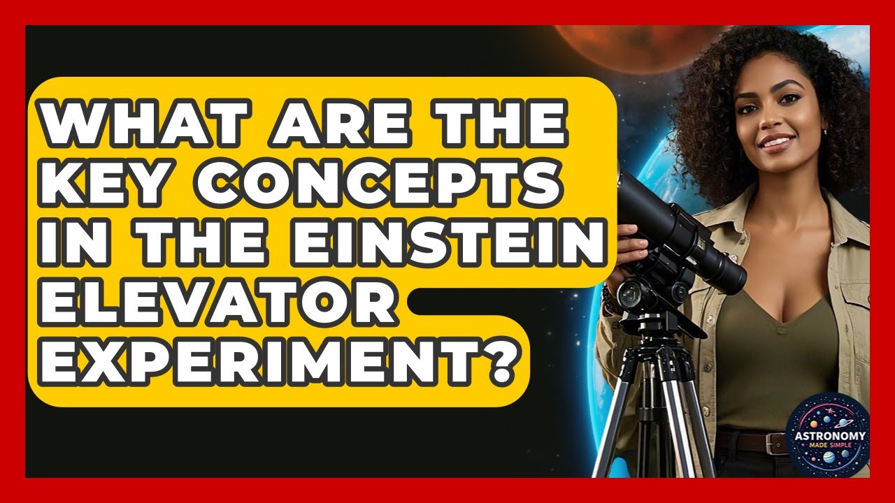 What Are The Key Concepts In The Einstein Elevator Experiment? - Astronomy Made Simple