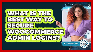 What Is The Best Way To Secure WooCommerce Admin Logins?