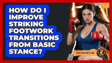 How Do I Improve Striking Footwork Transitions From Basic Stance? - Fighting Arts Lab