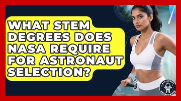 What STEM Degrees Does NASA Require For Astronaut Selection? - All About Astronauts